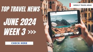 Read more about the article Top Travel News June 2024, Week 3