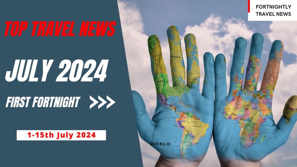 Top Travel News of July 2024 [First Fortnight ]