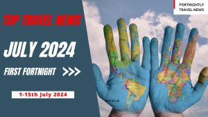 Read more about the article Top Travel News of July 2024 [First Fortnight ]