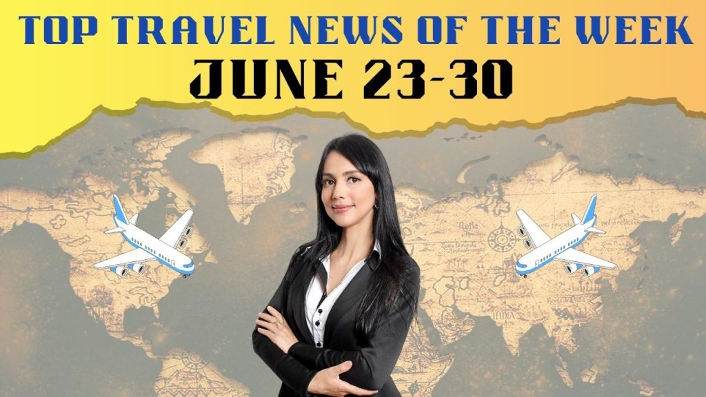 Top Travel News June 2024 (Week 4) June 23-30